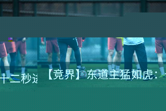 【竞界】东道主猛如虎：十二秒进球击碎传控足球幻觉