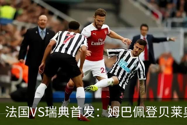法国VS瑞典首发：姆巴佩登贝莱奥利塞 伊萨克约克雷斯