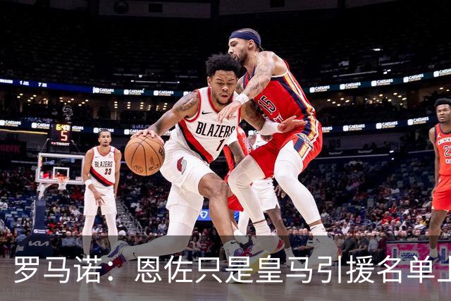罗马诺：恩佐只是皇马引援名单上的候选人之一，并非唯一人选