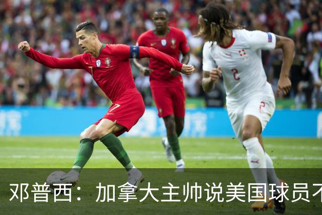 邓普西：加拿大主帅说美国球员不愿唱国歌？他还是管好自己的队吧