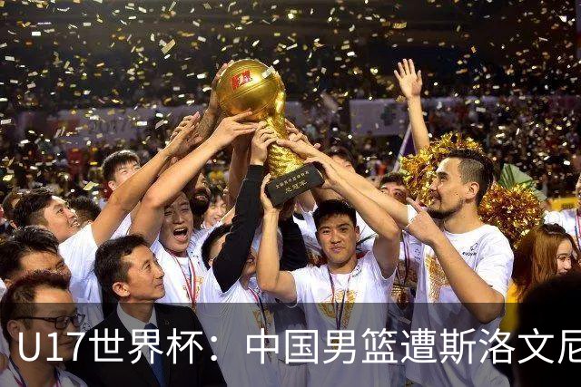 U17世界杯：中国男篮遭斯洛文尼亚三分准绝杀 时隔十年获第十名
